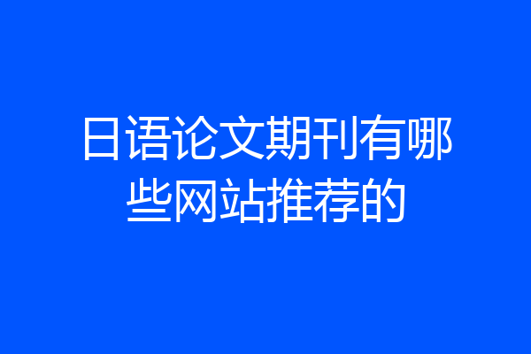 日语论文期刊有哪些网站推荐的