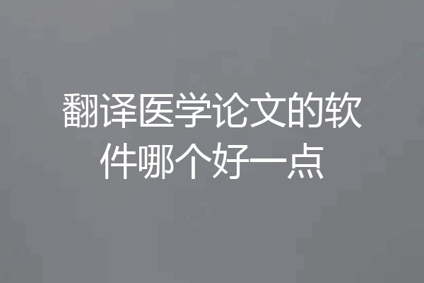 翻译医学论文的软件哪个好一点