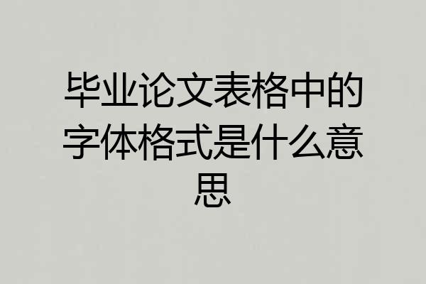 毕业论文表格中的字体格式是什么意思