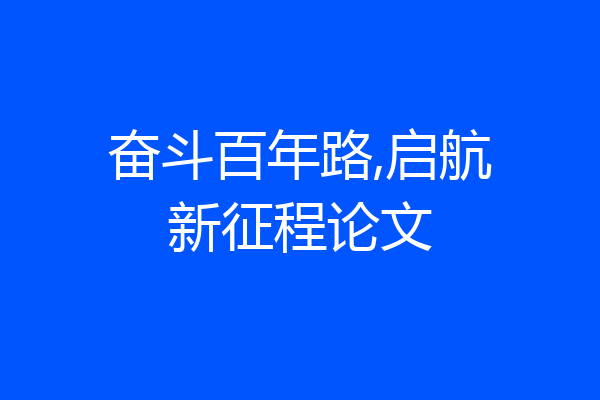 奋斗百年路,启航新征程论文
