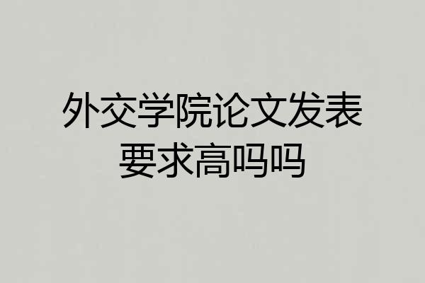 外交学院论文发表要求高吗吗