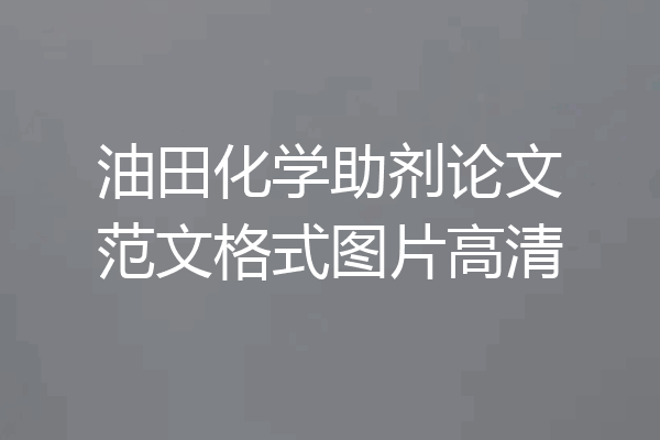 油田化学助剂论文范文格式图片高清