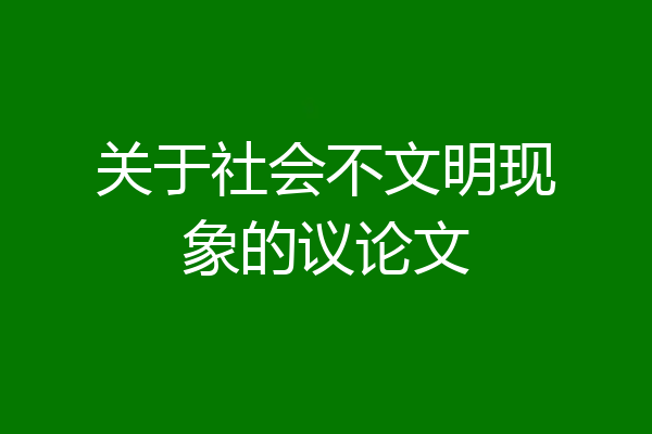 关于社会不文明现象的议论文