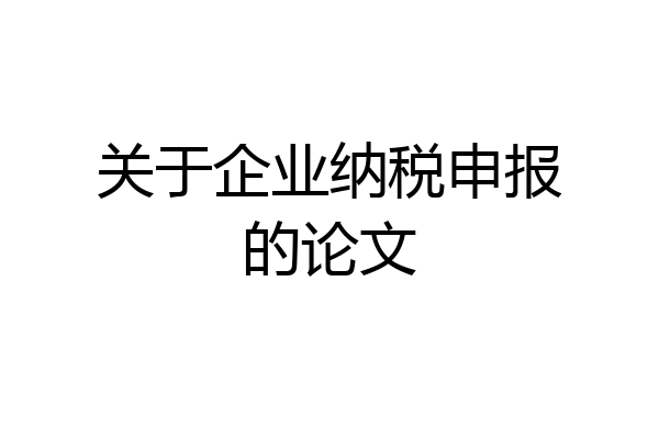 关于企业纳税申报的论文