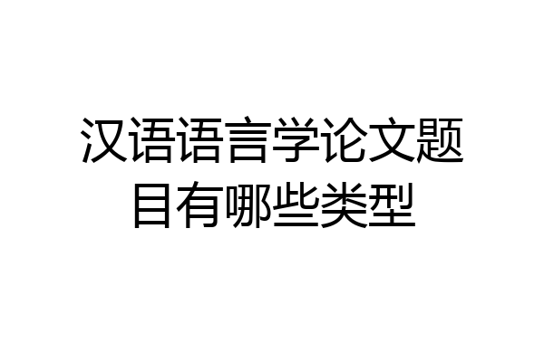 汉语语言学论文题目有哪些类型