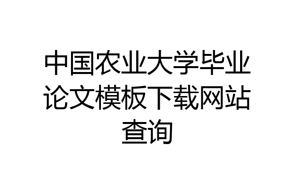 中国农业大学毕业论文模板下载网站查询
