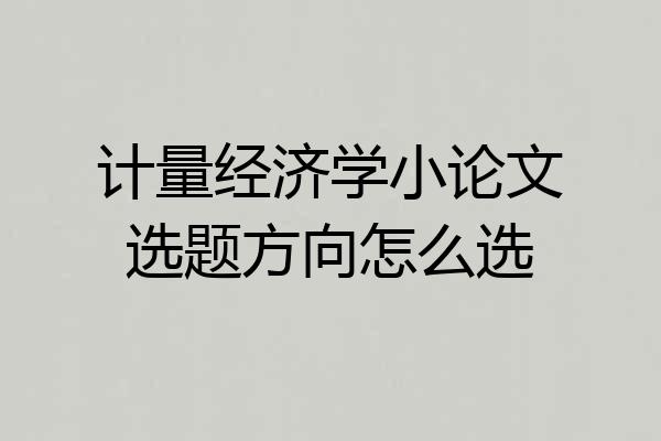 计量经济学小论文选题方向怎么选