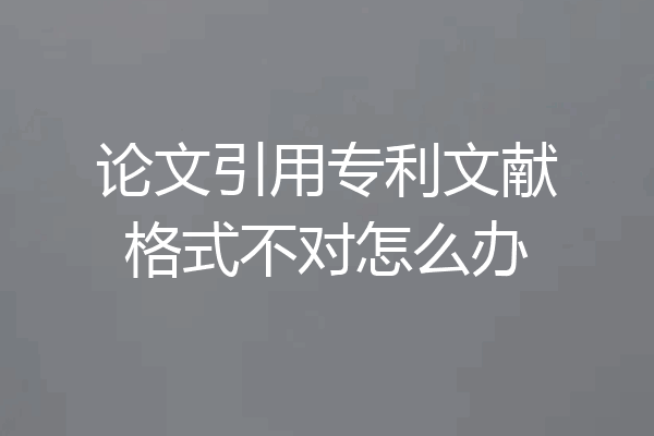 论文引用专利文献格式不对怎么办