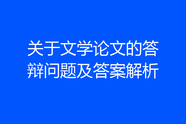 关于文学论文的答辩问题及答案解析