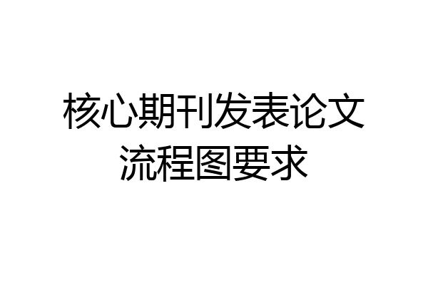 核心期刊发表论文流程图要求