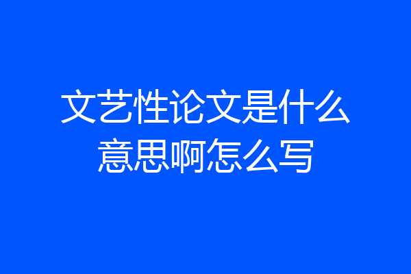 文艺性论文是什么意思啊怎么写