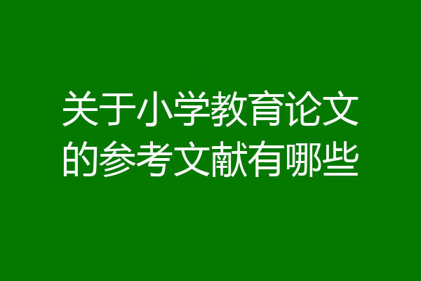 关于小学教育论文的参考文献有哪些