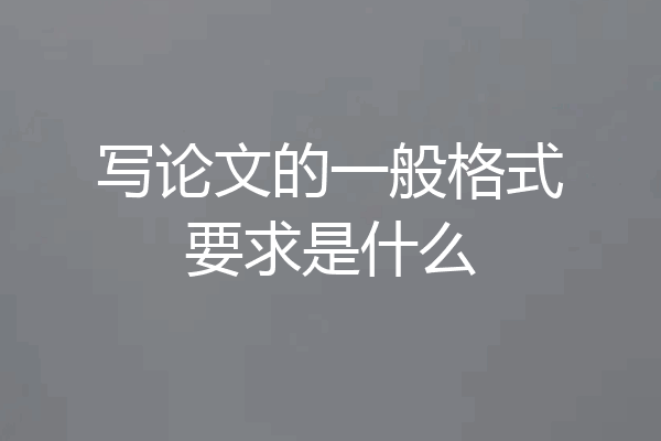 写论文的一般格式要求是什么
