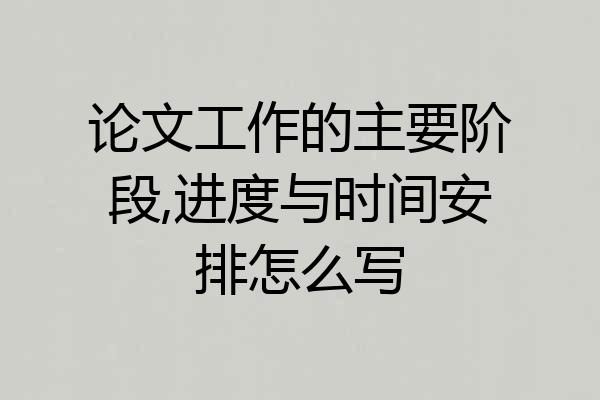 论文工作的主要阶段,进度与时间安排怎么写