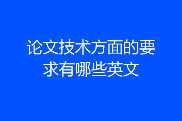 论文技术方面的要求有哪些英文