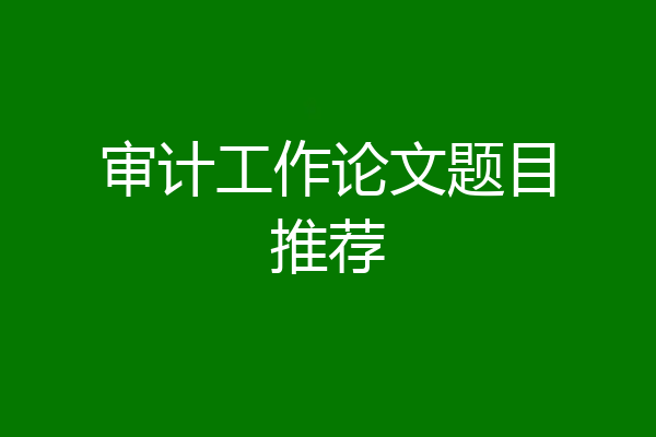 审计工作论文题目推荐