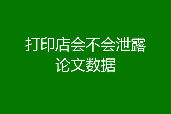 打印店会不会泄露论文数据