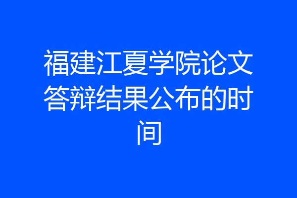 福建江夏学院论文答辩结果公布的时间