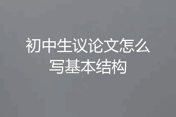初中生议论文怎么写基本结构