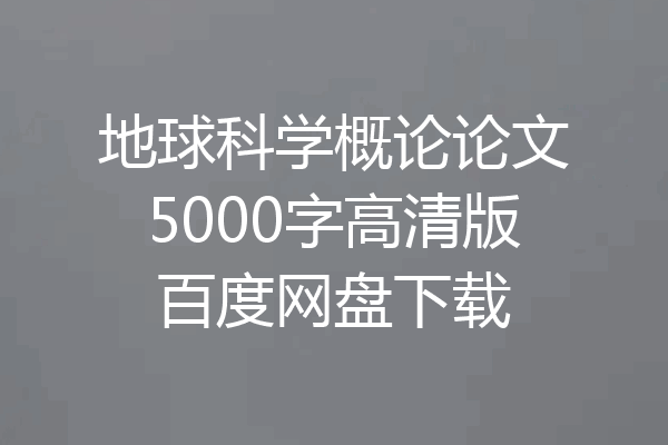 地球科学概论论文5000字高清版百度网盘下载