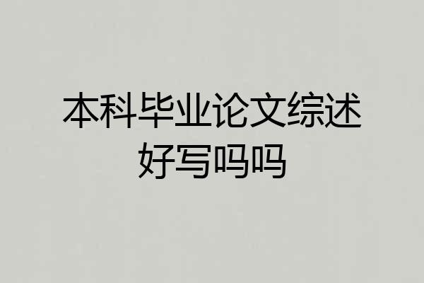 本科毕业论文综述好写吗吗