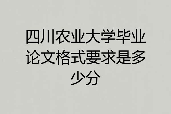四川农业大学毕业论文格式要求是多少分