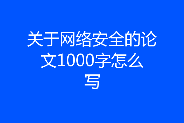 关于网络安全的论文1000字怎么写
