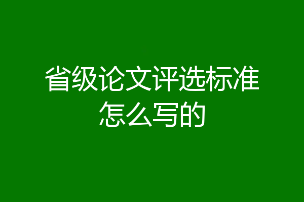 省级论文评选标准怎么写的