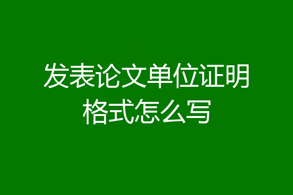 发表论文单位证明格式怎么写