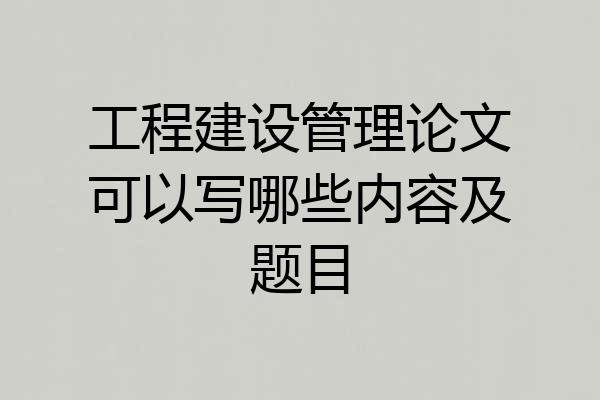 工程建设管理论文可以写哪些内容及题目