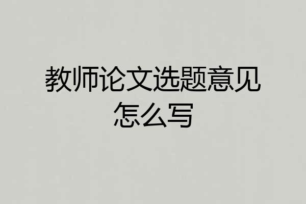 教师论文选题意见怎么写