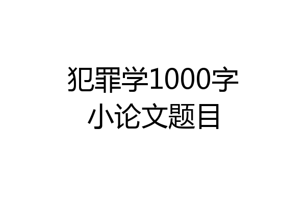 犯罪学1000字小论文题目