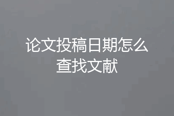 论文投稿日期怎么查找文献