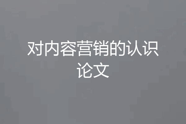对内容营销的认识论文