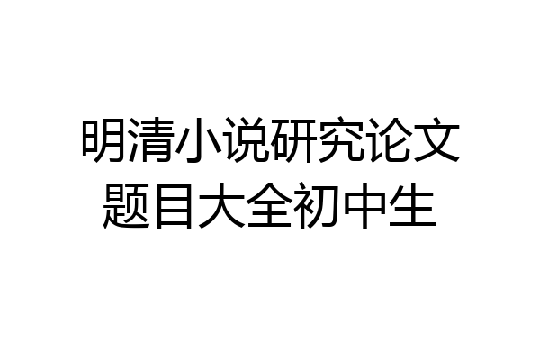 明清小说研究论文题目大全初中生