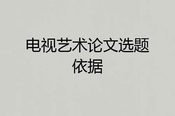 电视艺术论文选题依据