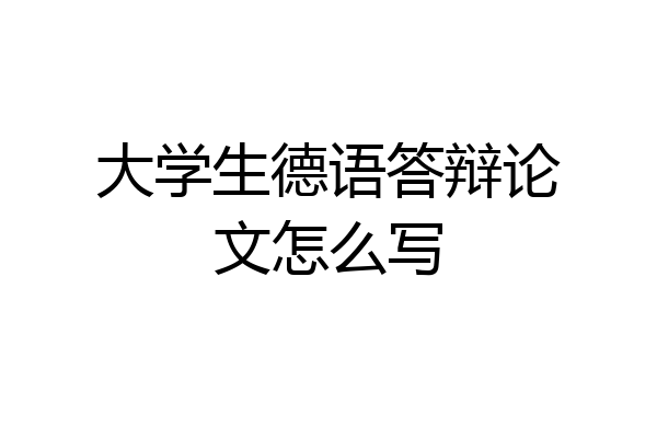 大学生德语答辩论文怎么写