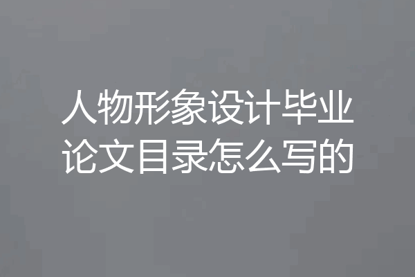 人物形象设计毕业论文目录怎么写的