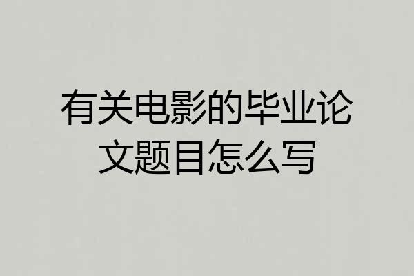 有关电影的毕业论文题目怎么写