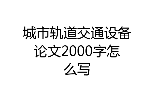 城市轨道交通设备论文2000字怎么写