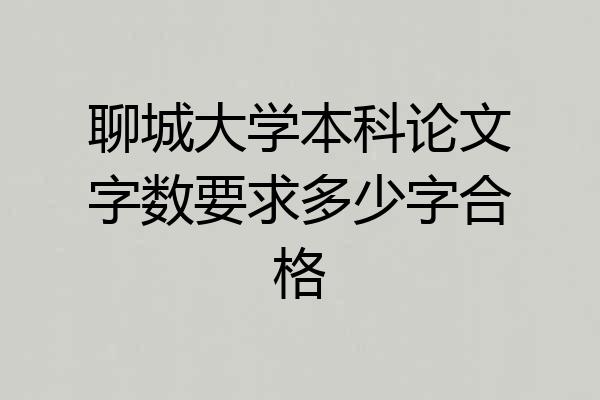 聊城大学本科论文字数要求多少字合格
