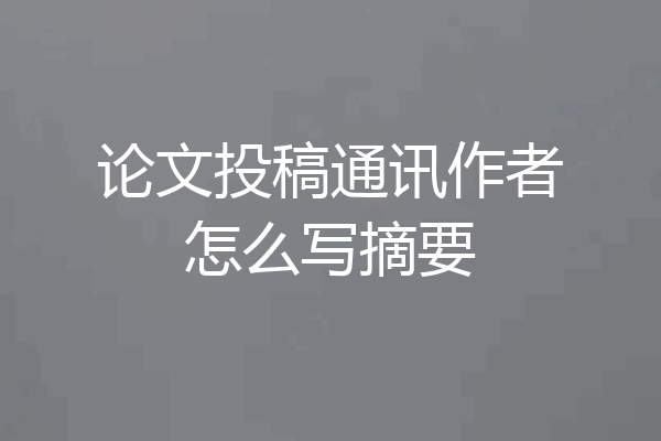 论文投稿通讯作者怎么写摘要