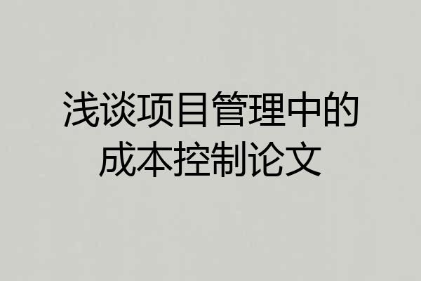 浅谈项目管理中的成本控制论文