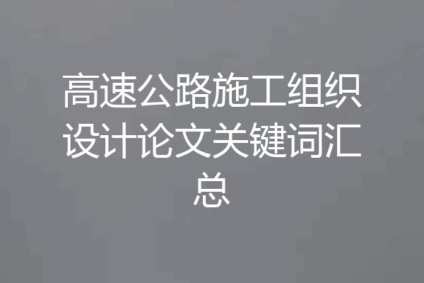 高速公路施工组织设计论文关键词汇总