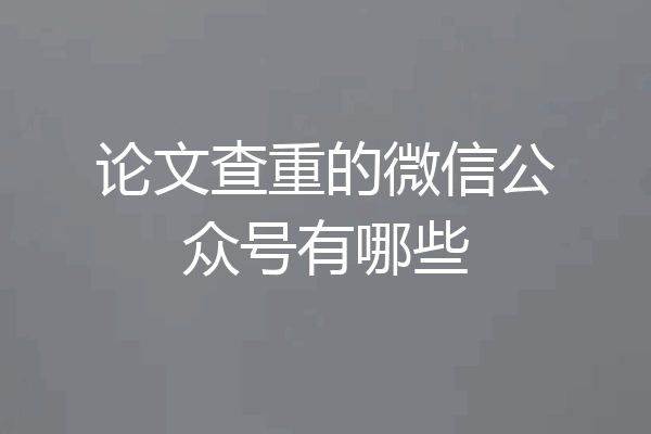 论文查重的微信公众号有哪些