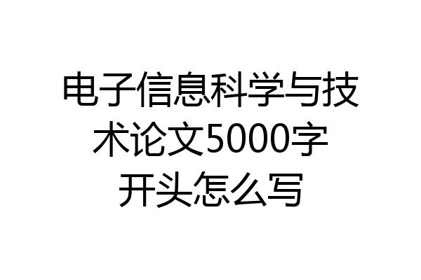 电子信息科学与技术论文5000字开头怎么写