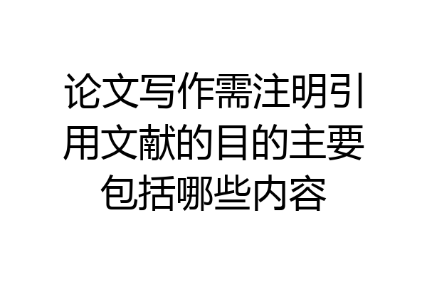 论文写作需注明引用文献的目的主要包括哪些内容
