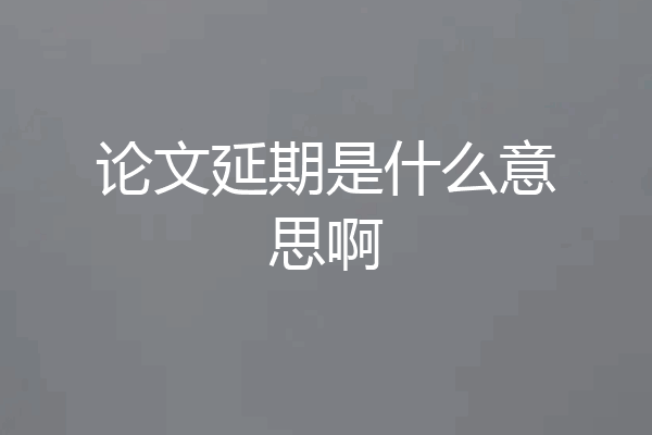 论文延期是什么意思啊