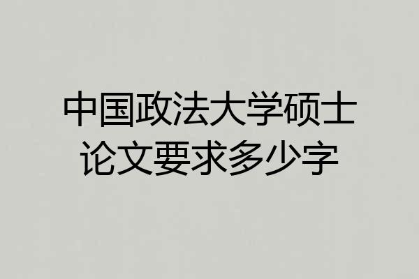 中国政法大学硕士论文要求多少字
