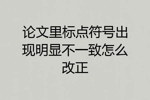 论文里标点符号出现明显不一致怎么改正